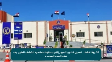 90 يومًا فقط.. تعديل قانون المرور يُلزم بسقوط صلاحية الكشف الطبي بعد هذه المدة المحددة